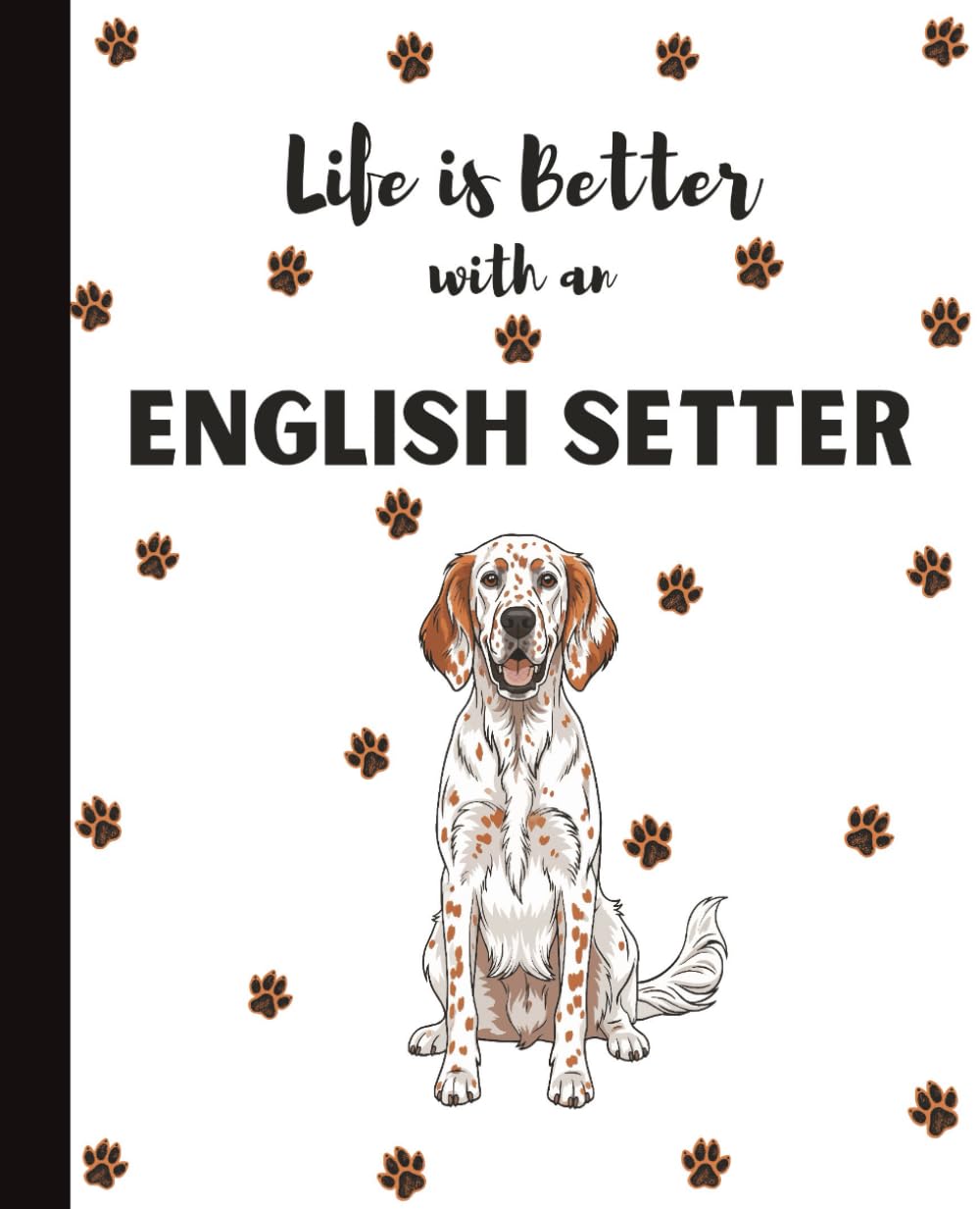 Life is Better with an English Setter Notebook