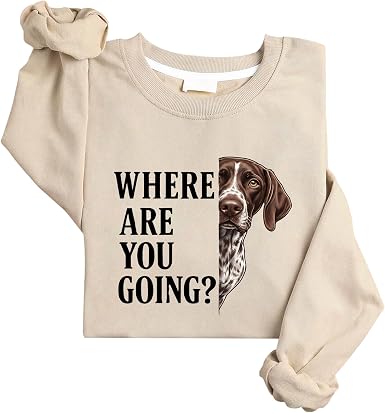 Where Are You Going German Shorthaired Pointer Sweatshirt